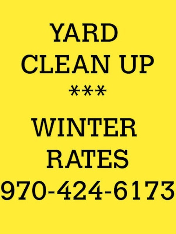 YARD CLEAN UP *** WINTER RATES 970-424-6173